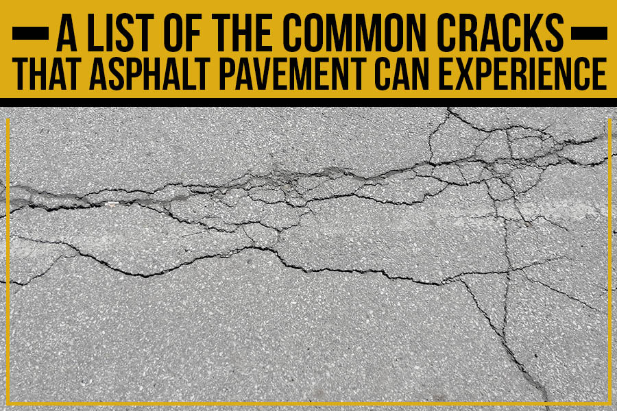 A List Of The Common Cracks That Asphalt Pavement Can Experience