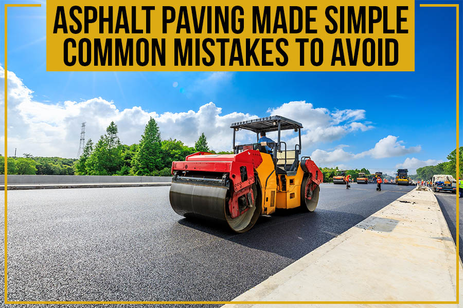 Asphalt Paving Made Simple: Common Mistakes To Avoid
