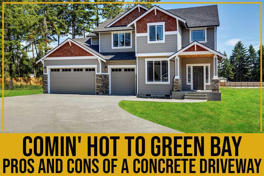 Comin’ Hot To Green Bay: Pros And Cons Of A Concrete Driveway