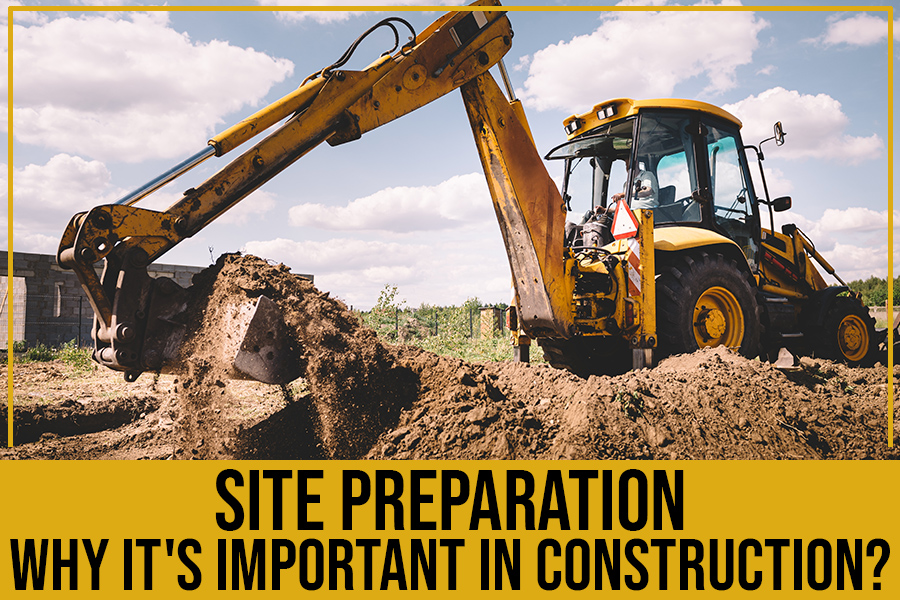 Site Preparation – Why It’s Important In Construction?