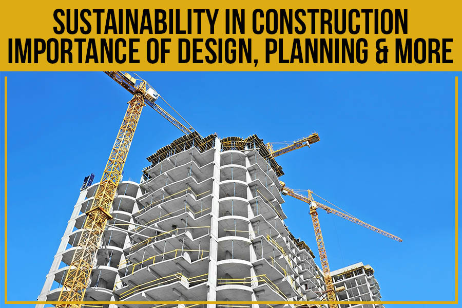 Sustainability In Construction: Importance Of Design, Planning & More